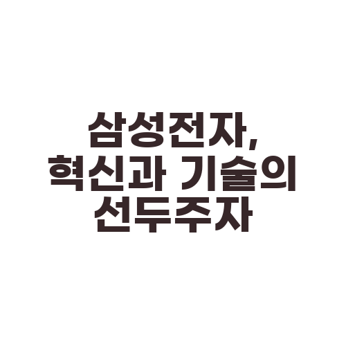 삼성전자, 혁신과 기술의 선두주자