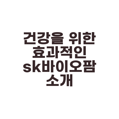 건강을 위한 효과적인 sk바이오팜 소개