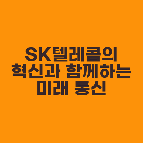 SK텔레콤의 혁신과 함께하는 미래 통신