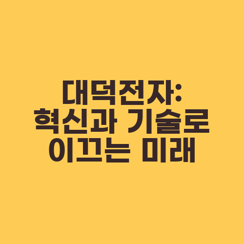 대덕전자: 혁신과 기술로 이끄는 미래